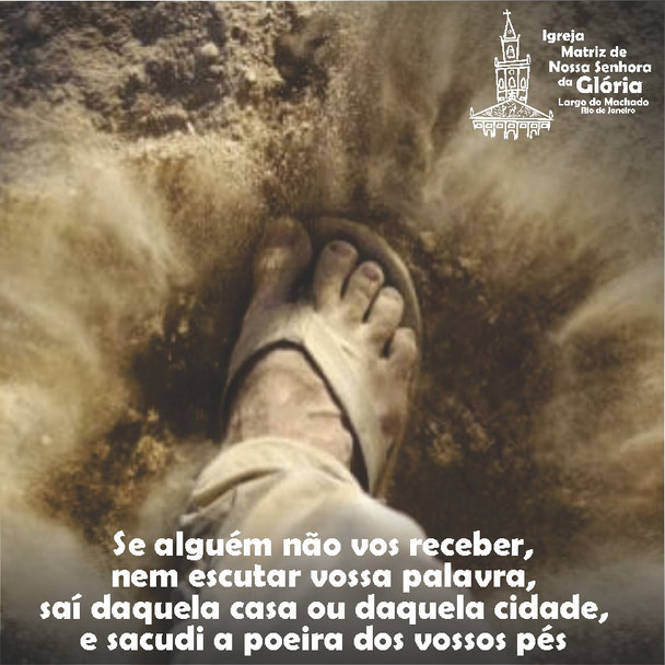 Se alguém não vos receber, nem escutar vossa palavra, saí daquela casa ou daquela cidade,