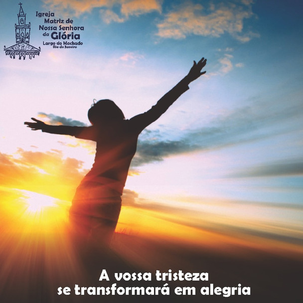 A vossa tristeza se transformará em alegria.”