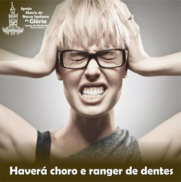 Haverá choro e ranger de dentes