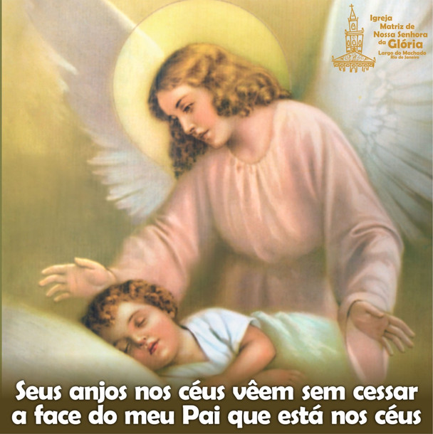 seus anjos nos céus vêem sem cessar a face do meu Pai que está nos céus.