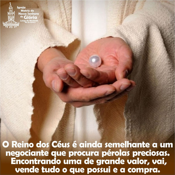 O Reino dos Céus é ainda semelhante a um negociante que procura pérolas preciosas.* Encontrando uma