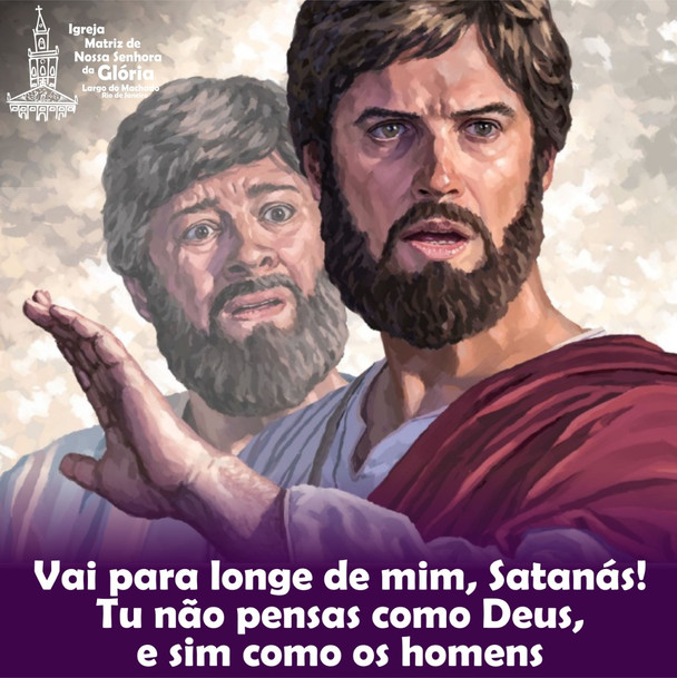 Vai para longe de mim, Satanás! Tu não pensas como Deus, e sim como os homens.