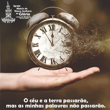 O céu e a terra passarão, mas as minhas palavras não passarão. Mc 13,31