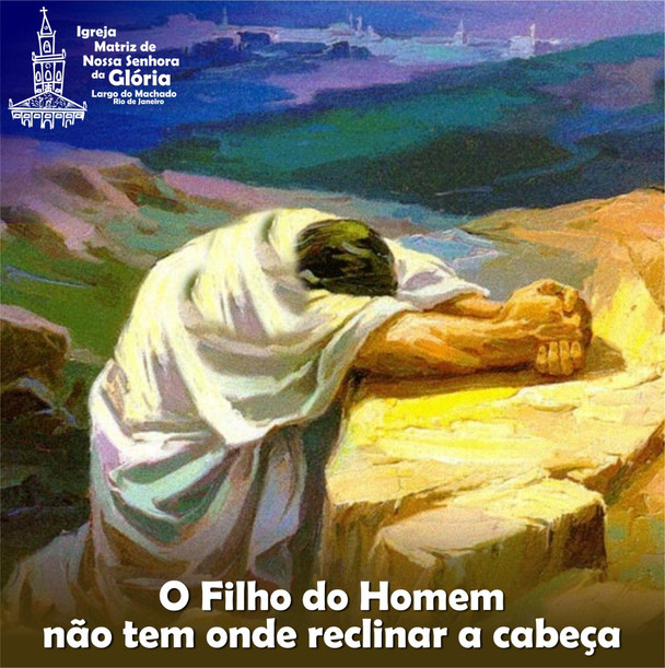 O Filho do Homem não tem onde reclinar cabeça
