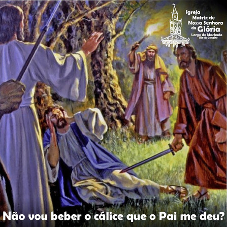 “Não vou beber o cálice que o Pai me deu?” Jo 18,11