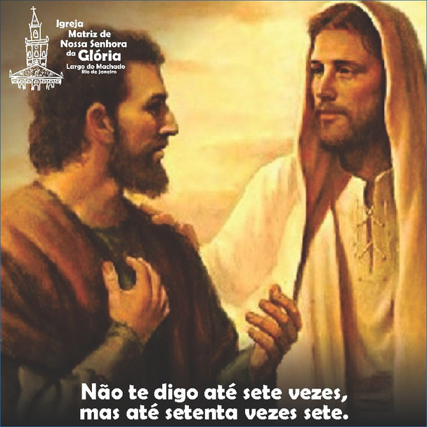 “'Não te digo até sete vezes, mas até setenta vezes sete.” Mt 18,21