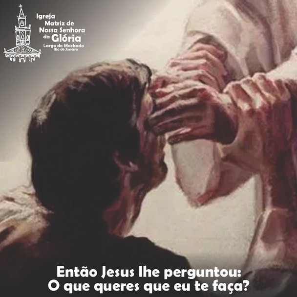Então Jesus lhe perguntou: O que queres que eu te faça? Mc 10,51