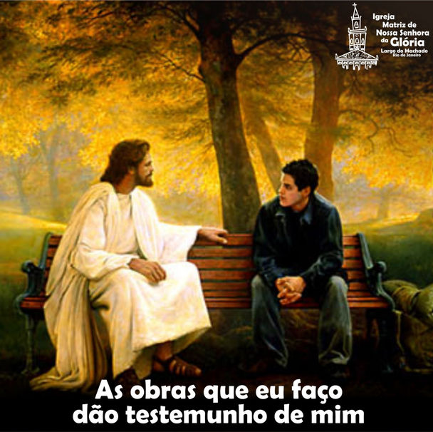 As obras que eu faço, dão testemunho de mim.