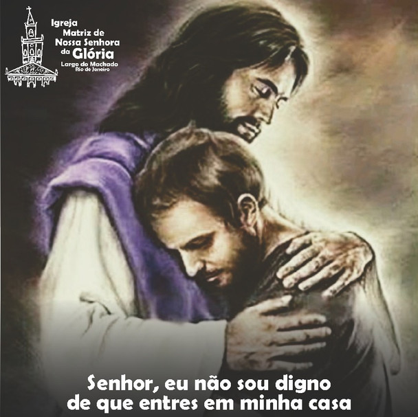 Senhor, eu não sou digno de que entres em minha casa Mt 8,8