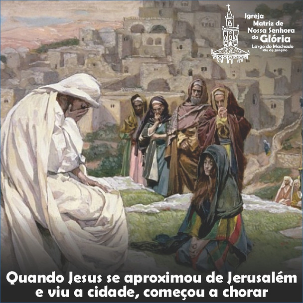 “Quando Jesus se aproximou de Jerusalém e viu a cidade, começou a chorar.” Lc 19,41