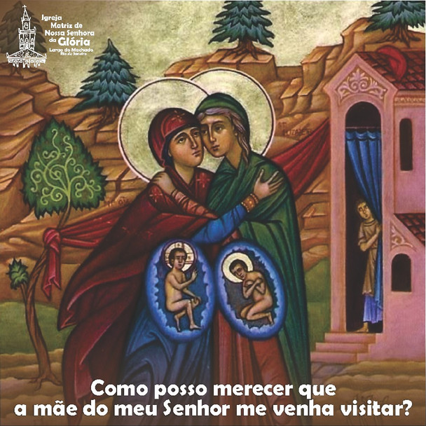 Como posso merecer que a mãe do meu Senhor me venha visitar? (Lc 1,43)