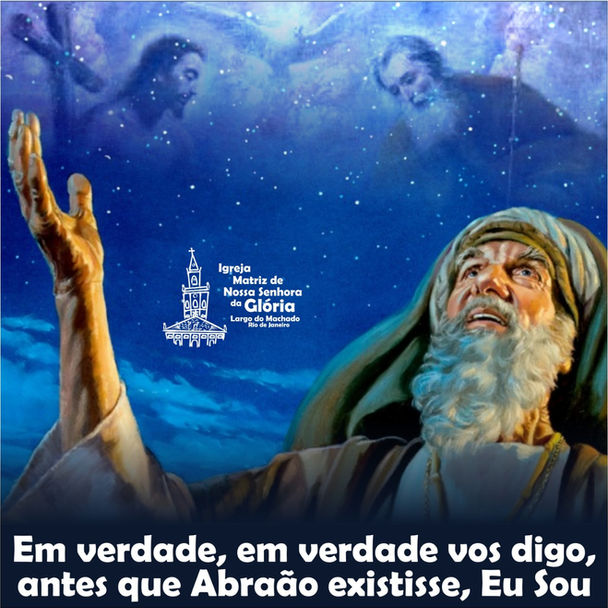 Em verdade, em verdade vos digo, antes que Abraão existisse, Eu Sou.