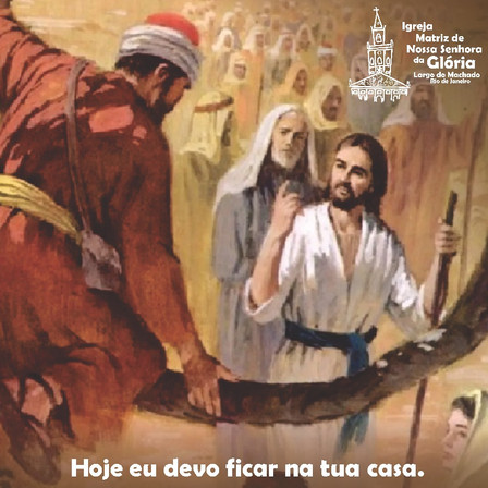 Hoje eu devo ficar na tua casa. Lc 19,5