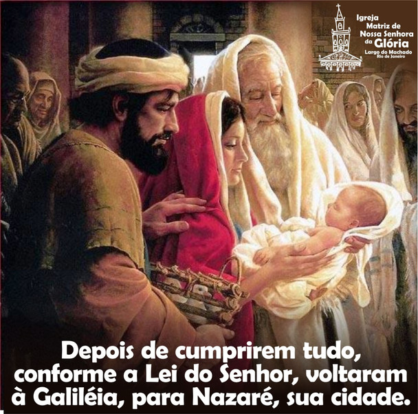 Depois de cumprirem tudo, conforme a Lei do Senhor, voltaram à Galiléia, para Nazaré, sua cidade.
