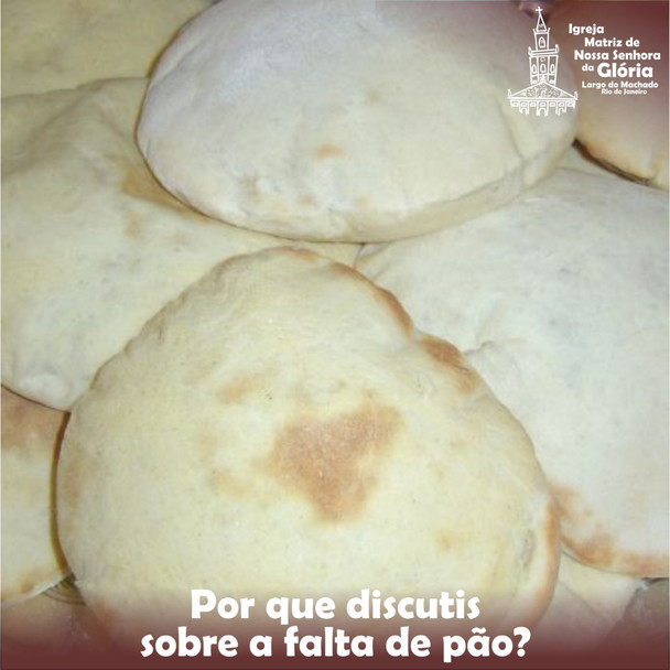 Porque discutis sobre a falta de pão?