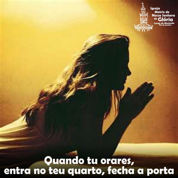 Quando tu orares, entra no teu quarto, fecha a porta.