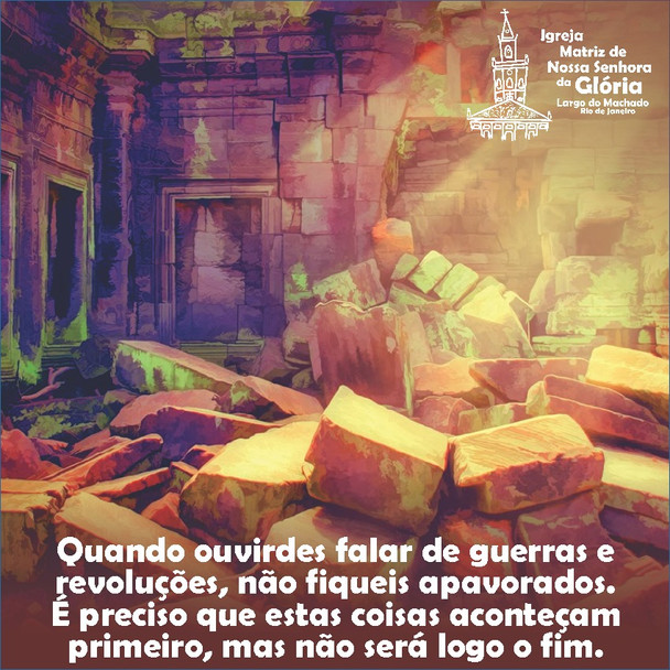 “Quando ouvirdes falar de guerras e revoluções, não fiqueis apavorados.