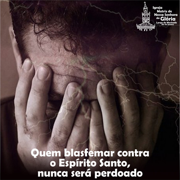 Quem blasfemar contra o Espírito Santo, nunca será perdoado.