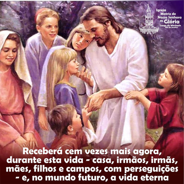 Receberá cem vezes mais agora, durante esta vida - casa, irmãos, irmãs, mães, filhos e campos, com p