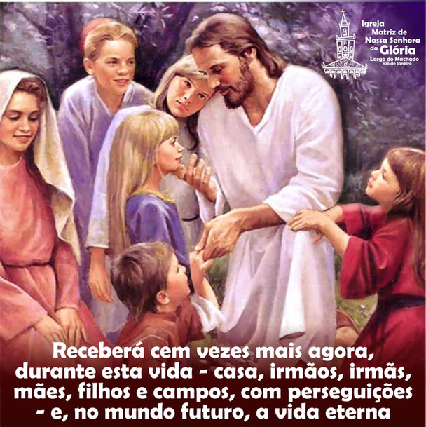 Receberá cem vezes mais agora, durante esta vida - casa, irmãos, irmãs, mães, filhos e campos, com p