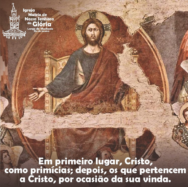 Em primeiro lugar, Cristo, como primícias; depois, os que pertencem a Cristo,