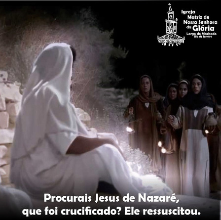 “Procurais Jesus de Nazaré, que foi crucificado? Ele ressuscitou.” Mc 16, 6-7