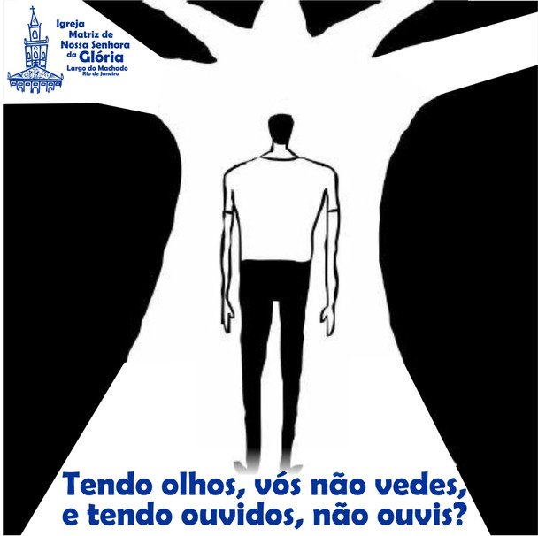 Tendo olhos, vós não vedes, e tendo ouvidos, não ouvis?