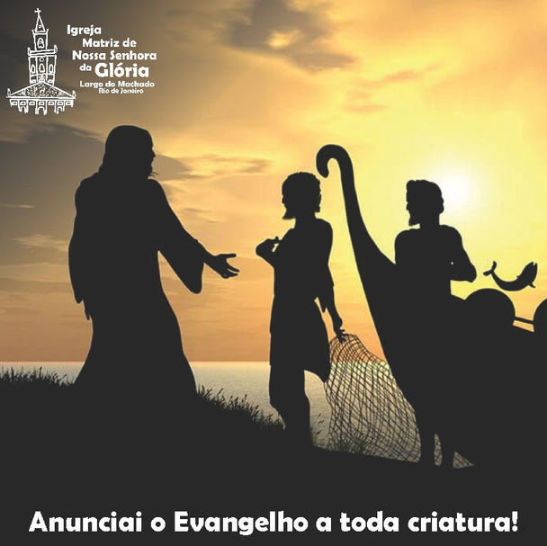 Anunciai o Evangelho a toda criatura! Mc 16,15
