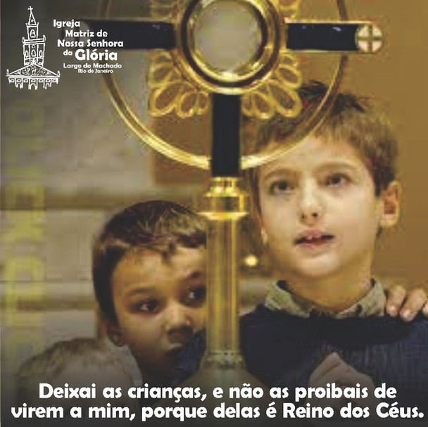 Deixai as crianças, e não as proibais de virem a mim, porque delas é Reino dos Céus. Mt 19,14