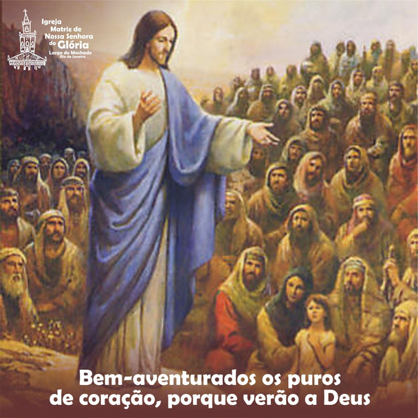 Bem-aventurados os puros de coração, porque verão a Deus. (Mt 5,8)