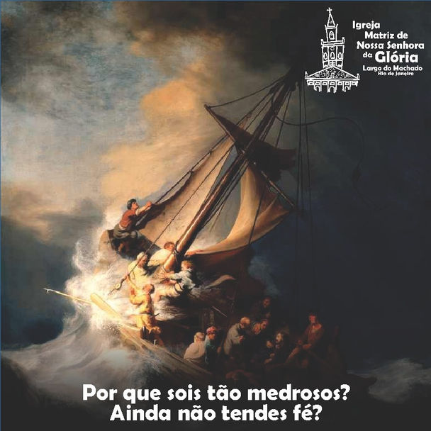 “Por que sois tão medrosos? Ainda não tendes Fé?" Mc 4,40