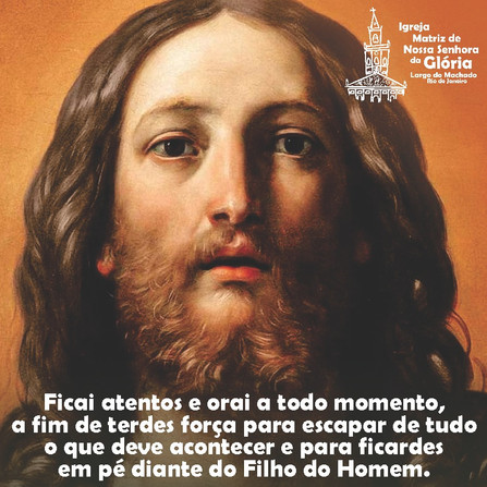 Ficai atentos e orai a todo momento, a fim de terdes força para escapar de tudo o que deve acontecer