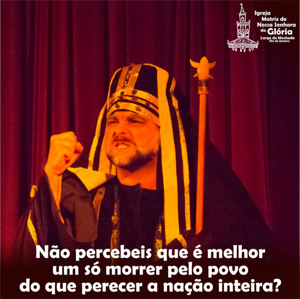 Não percebeis que é melhor um só morrer pelo povo do que perecer a nação inteira?