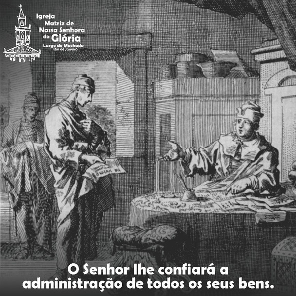 O Senhor lhe confiará a administração de todos os Seus bens. Lc 12,44