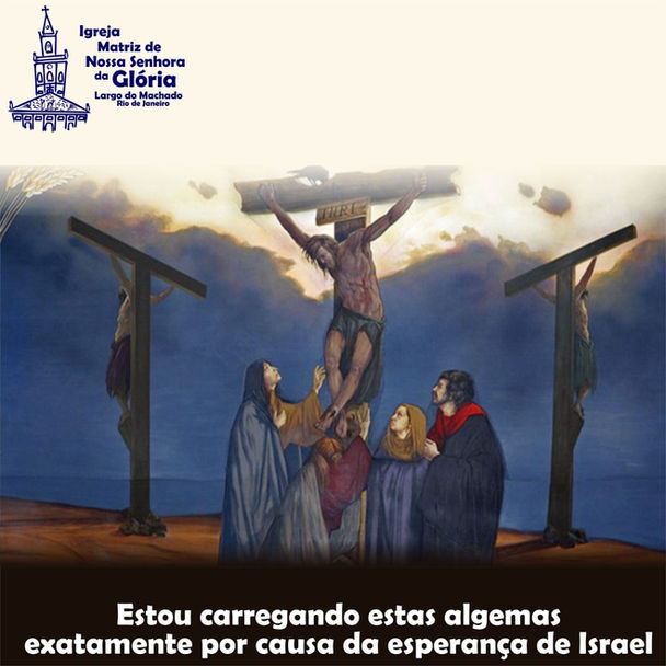 Estou carregando estas algemas exatamente por causa da esperança de Israel. (At 28,20)