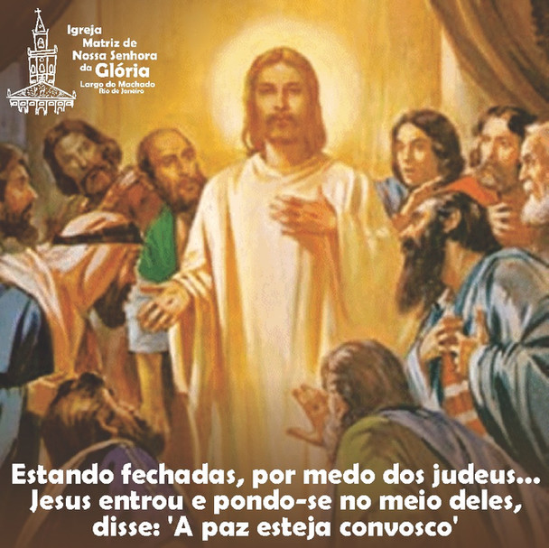 Estando fechadas, por medo dos judeus... Jesus entrou e pondo-se no meio deles, disse: 'A paz esteja