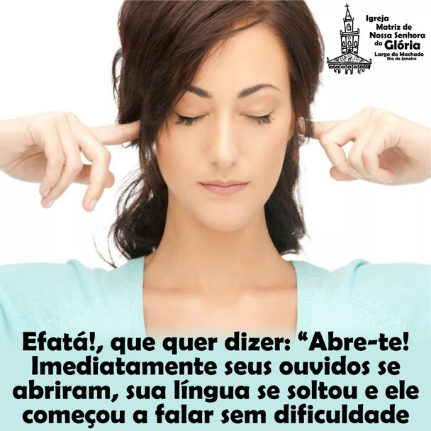 Efatá!, que quer dizer: “Abre-te! Imediatamente seus ouvidos se abriram, sua língua se soltou e ele