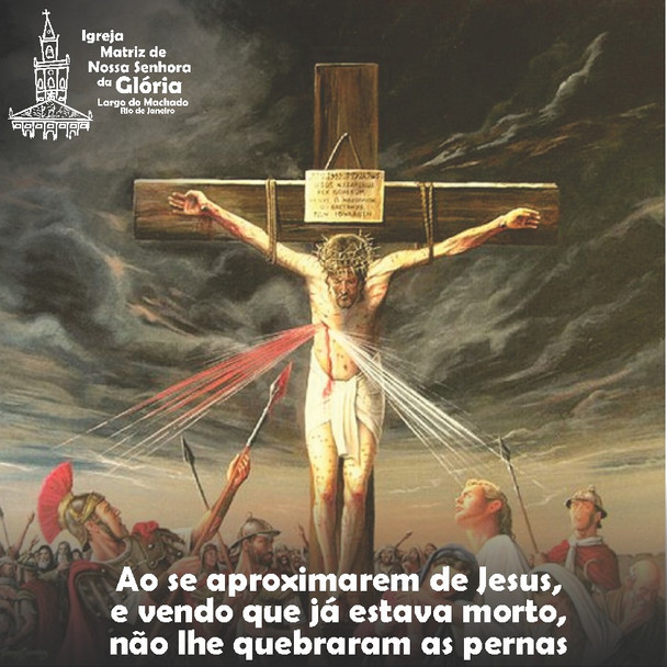 Ao se aproximarem de Jesus, e vendo que já estava morto,não lhe quebraram as pernas. Jo 19,33