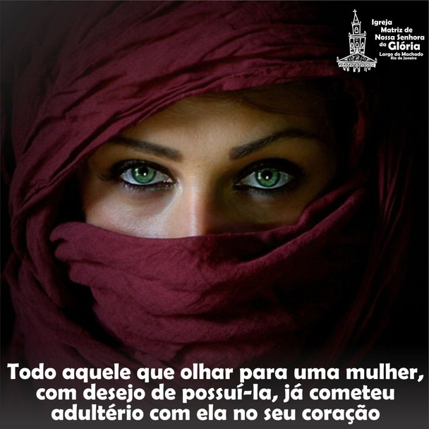 Todo aquele que olhar para uma mulher, com desejo de possuí-la, já cometeu adultério com ela no seu