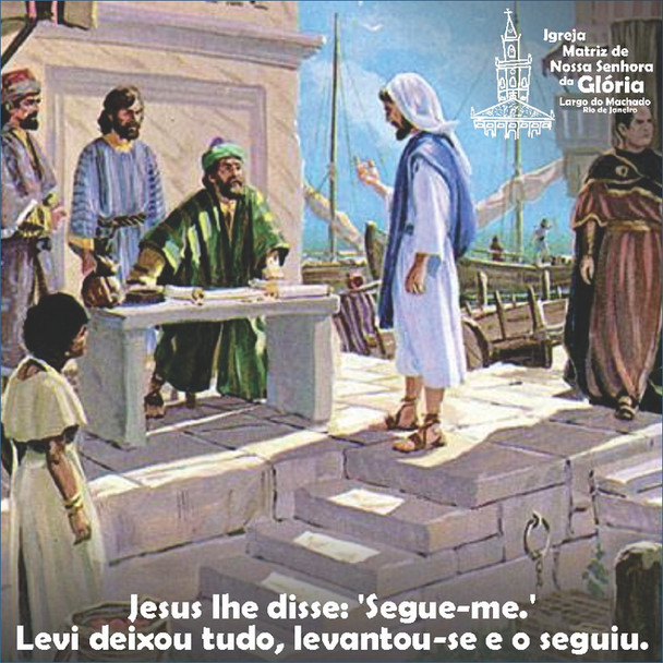 “Jesus lhe disse: 'Segue-me.' Levi deixou tudo, levantou-se e o seguiu.” Lc 5,28
