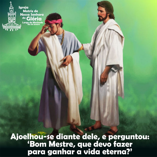 Ajoelhou-se diante dele, e perguntou: 'Bom Mestre, que devo fazer para ganhar a vida eterna?'