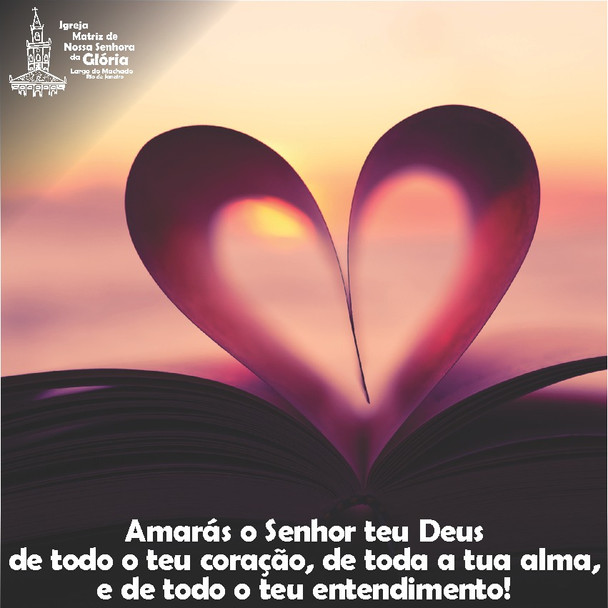 Amarás o Senhor teu Deus de todo o teu coração, de toda a tua alma, e de todo o teu entendimento! (M