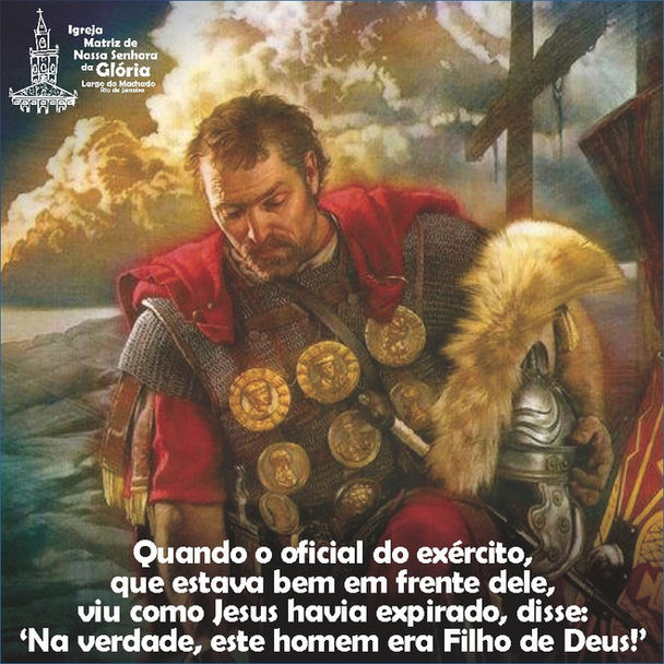 “Quando o oficial do exército, que estava bem em frente dele, viu como Jesus havia expirado, disse: