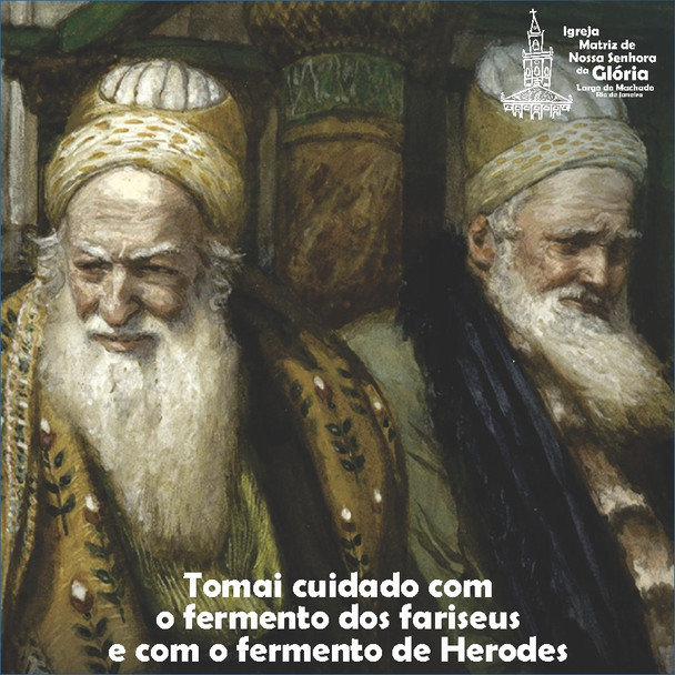 “Tomai cuidado com o fermento dos fariseus e com o fermento de Herodes.” Mc 8,15
