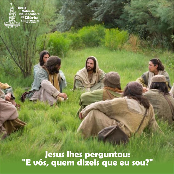 Jesus lhes perguntou: "E vós, quem dizeis que eu sou?" (Mt 16,15)