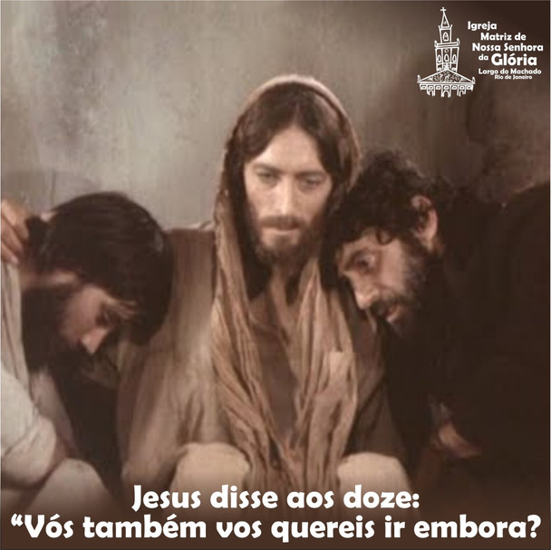 Jesus disse aos doze: "Vós também vos quereis ir embora?".