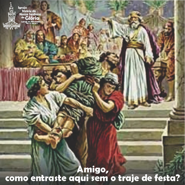 Amigo, como entraste aqui sem o traje de festa? (Mt 22,12)