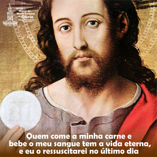 Quem come a minha carne e bebe o meu sangue tem a vida eterna, e eu o ressuscitarei no último dia. (