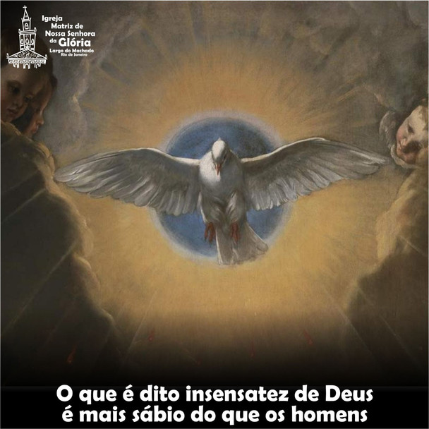 O que é dito insensatez de Deus é mais sábio do que os homens. (1Cor 1,25)