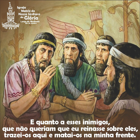 E quanto a esses inimigos, que não queriam que eu reinasse sobre eles,